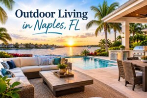 Outdoor Living in Naples, FL: Creating a Custom Backyard Retreat